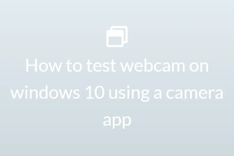 How to test webcam on windows 10 using a camera app