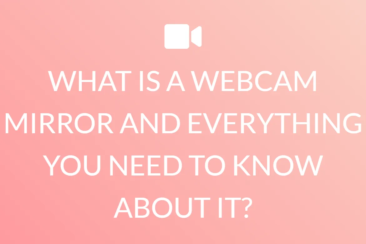 WHAT IS A WEBCAM MIRROR AND EVERYTHING YOU NEED TO KNOW ABOUT IT?
