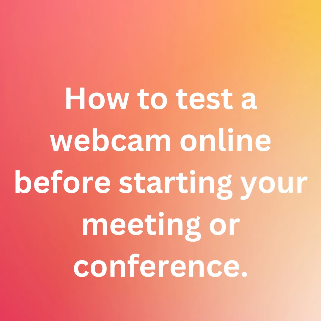 How to test a webcam online before starting your meeting or conference.